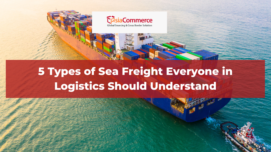 5 Types of Sea Freight Everyone in Logistics Should Understand