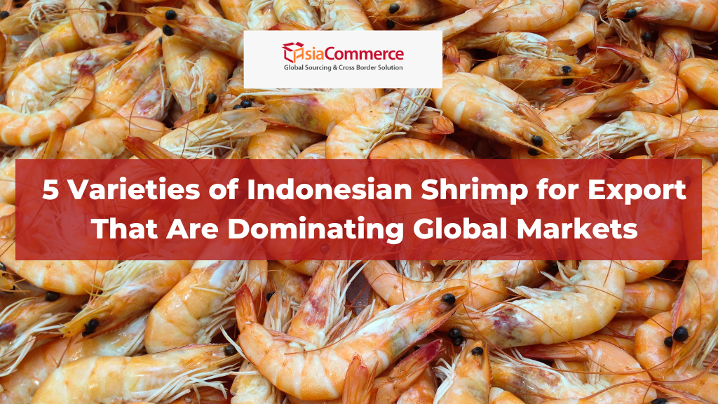 5 Varieties of Indonesian Shrimp for Export That Are Dominating Global Markets