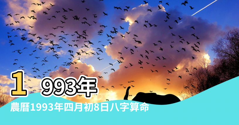 【1993年四月初八五行】1993年 |農曆1993年四月初8日八字算命 |農曆1993年四月初8日八字算命 |