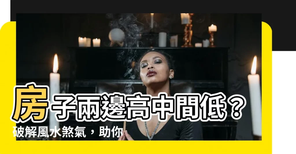 【房子兩邊高中間低】房子兩邊高中間低？破解風水煞氣，助你財運亨通！