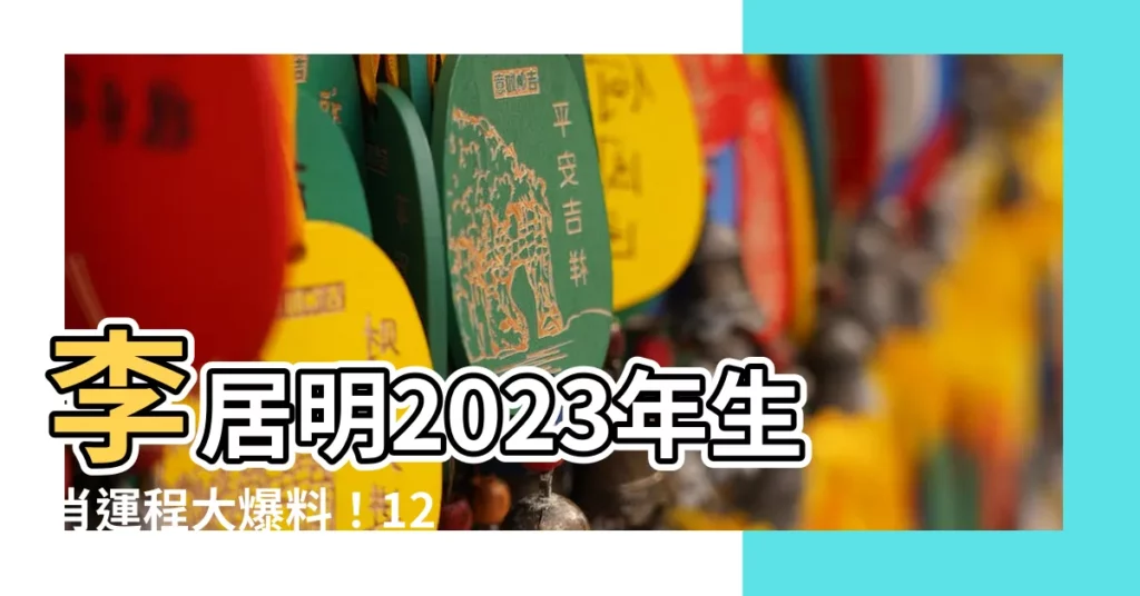 【李居明2023年生肖運程】李居明2023年生肖運程大爆料！12生肖兔年運勢搶先看！