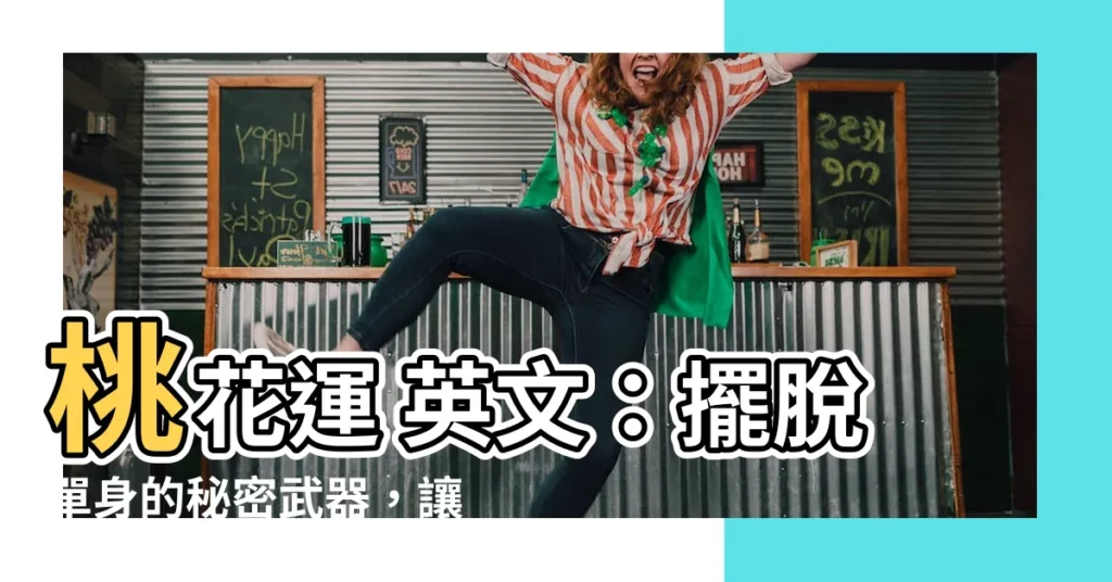 【桃花運 英文】桃花運 英文：擺脱單身的秘密武器，讓愛情運勢一飛沖天！