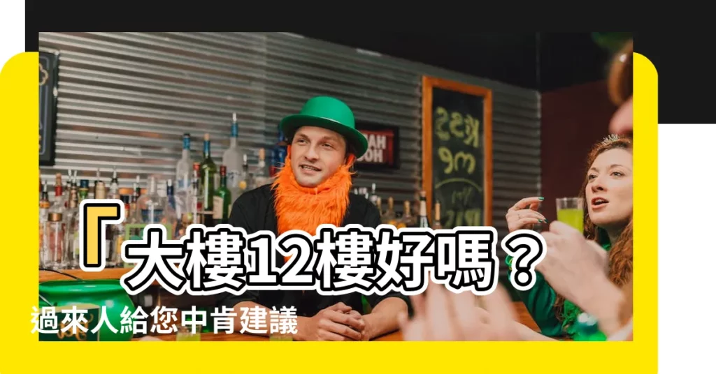 【大樓12樓好嗎】「大樓12樓好嗎？過來人給您中肯建議，助您買到最理想樓層！」