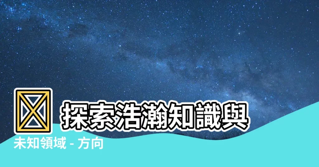 【方向 意思】🧭 探索浩瀚知識與未知領域 - 方向：意思、解釋與應用
