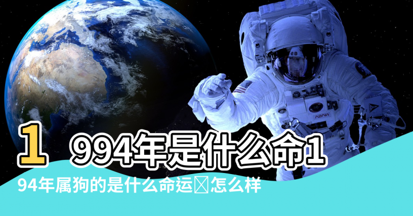 【94年的狗是什麼五行】1994年是什么命1994年属狗是什么命 |94年属狗的是什么命运势怎么样 |94年出生五行属什么 |