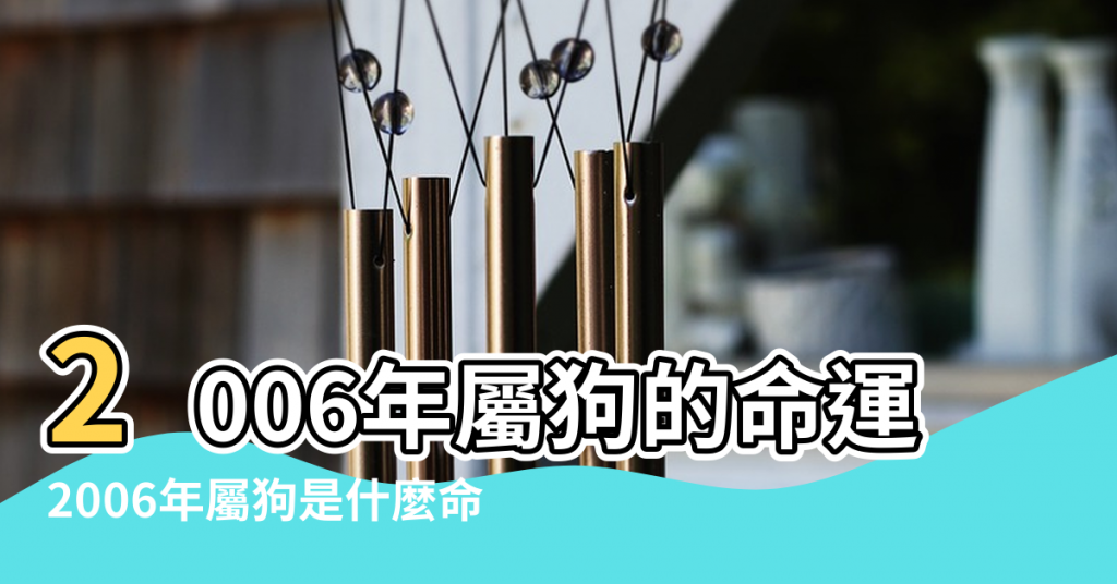 【2006年出生風水】2006年屬狗的命運如何 |2006年屬狗是什麼命 |06年出生五行屬什麼 |