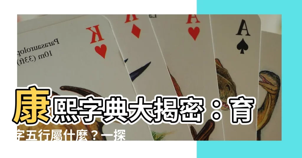 【育的五行】康熙字典大揭密：育字五行屬什麼？一探究竟！