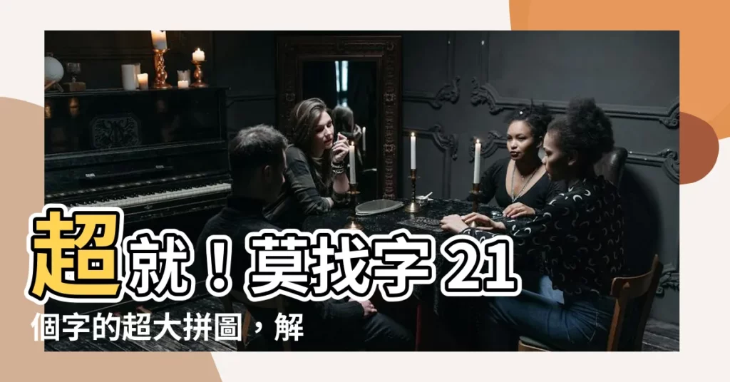【莫 找字】超就！莫找字 21個字的超大拼圖，解開你的拼圖大迷局！