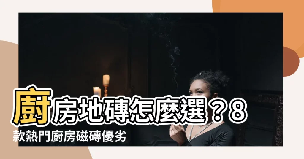 【廚房地磚選擇】廚房地磚怎麼選？8款熱門廚房磁磚優劣大解析！