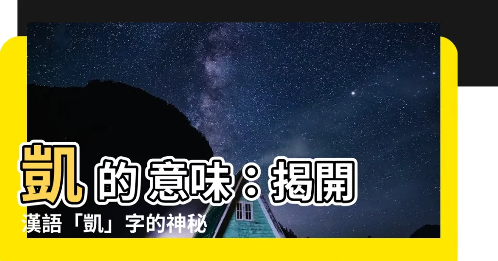 【凱 意味】凱 的 意味：揭開漢語「凱」字的神秘面紗