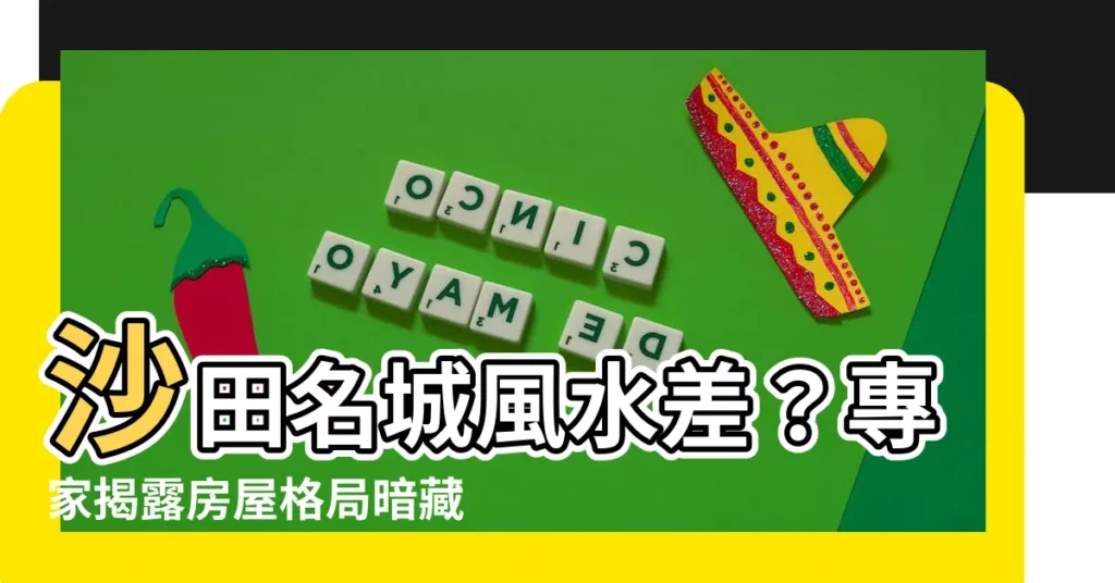 【名城風水差】沙田名城風水差？專家揭露房屋格局暗藏凶兆！
