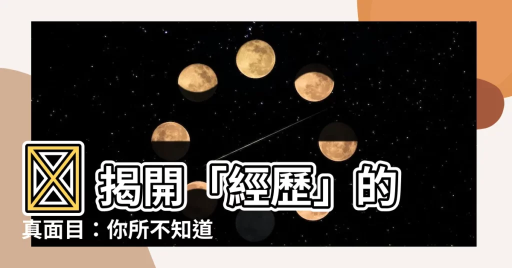 【經歷意思】🤯 揭開「經歷」的真面目：你所不知道的深層含義！