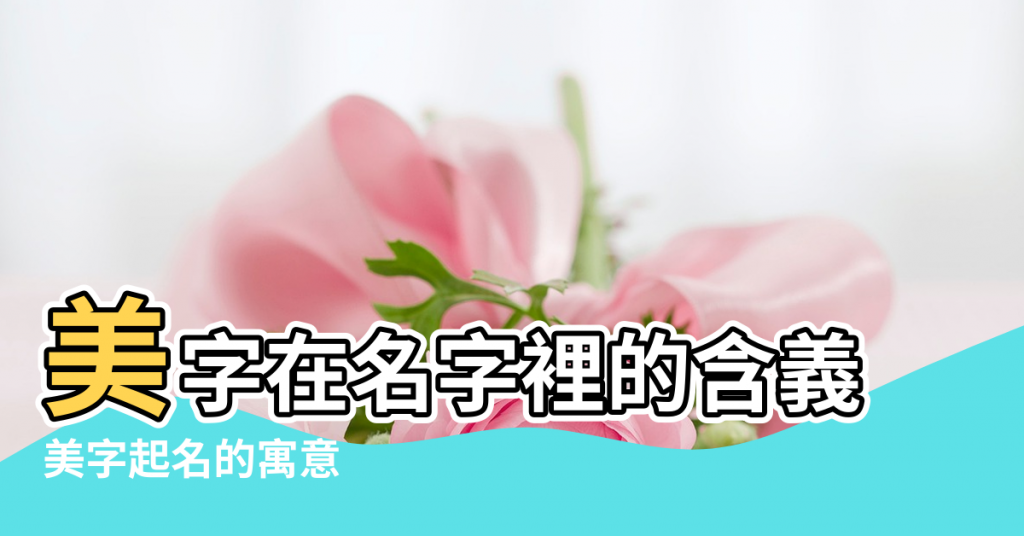 【美字在五行裡】美字在名字裡的含義 |美字起名的寓意 |美字五行屬什麼 |