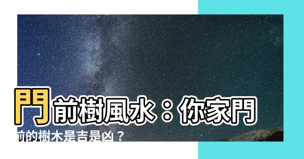 【門前樹風水】門前樹風水：你家門前的樹木是吉是兇？