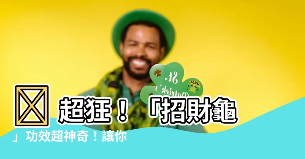 【招財龜功效】💰 超狂！「招財龜」功效超神奇！讓你錢財源源不絕 💰