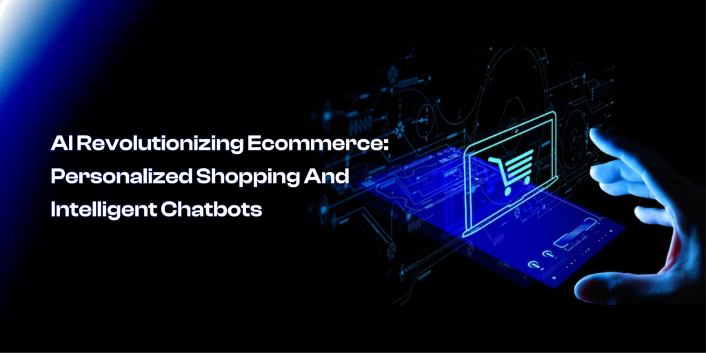 AI Revolutionizing Ecommerce: Personalized Shopping and Intelligent Chatbots