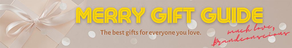 Merry Gift Guide - The best gifts for everyone you love. Much love, Brandconscious