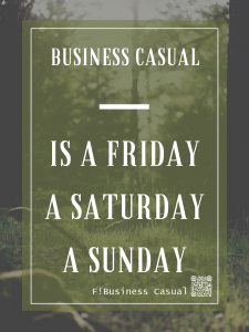 Business Casual is a Friday; a Saturday; a Sunday