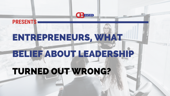 Entrepreneurs, What Belief About Leadership Turned Out Wrong?