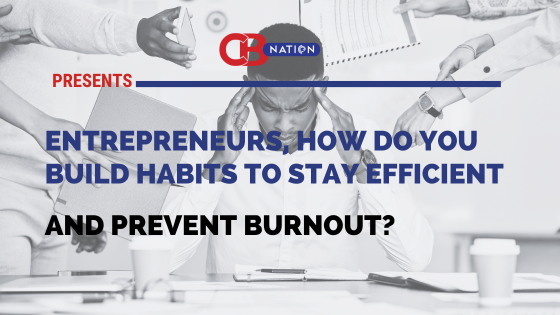 Entrepreneurs, How Do You Build Habits to Stay Efficient and Prevent Burnout?