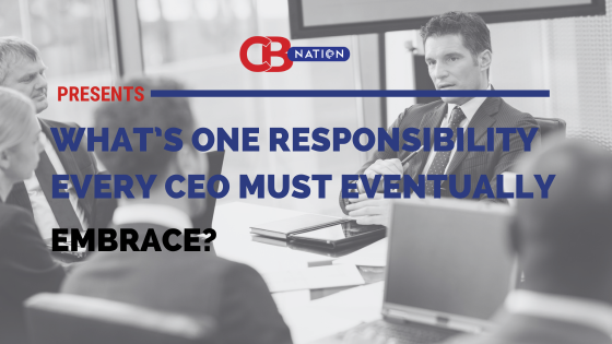 The One Responsibility Every CEO Must Eventually Embrace