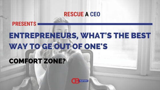 30 Entrepreneurs Explain the Best Ways to Get Out of One’s Comfort Zone