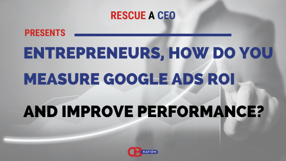 Entrepreneurs, How Do You Measure Google Ads ROI and Improve Performance?