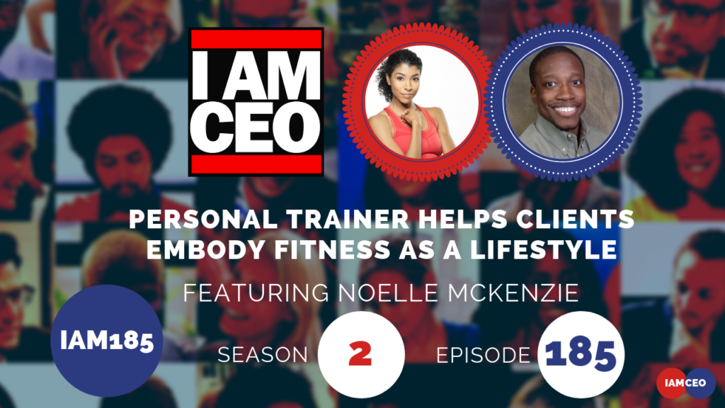 Podcast episode promotional image: "I AM CEO" features personal trainer Noelle McKenzie in season 2, episode 185 titled "Personal trainer helps clients embody fitness as a lifestyle.