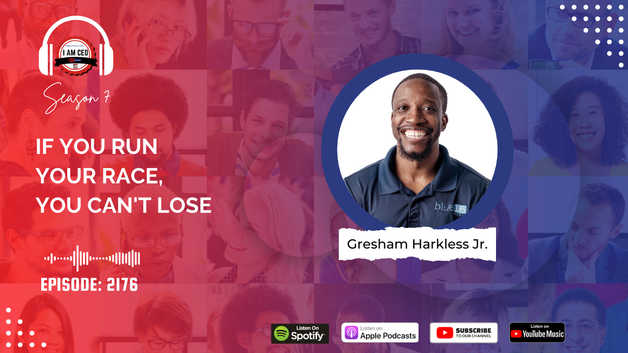 Podcast promotional image featuring Gresham Harkless Jr. for "I Am CEO" Season 7, Episode 2176. The text reads, "If you run your race, you can't lose." Available on Spotify, Apple Podcasts, and YouTube.