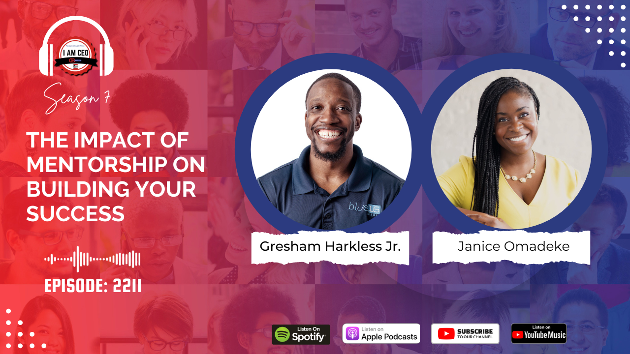 Promotional image for Season 7, Episode 221 of the "I AM CEO" podcast featuring Gresham Harkless Jr. and Janice Omadeke discussing the impact of mentorship. Available on Spotify, Apple Podcasts, and YouTube Music.