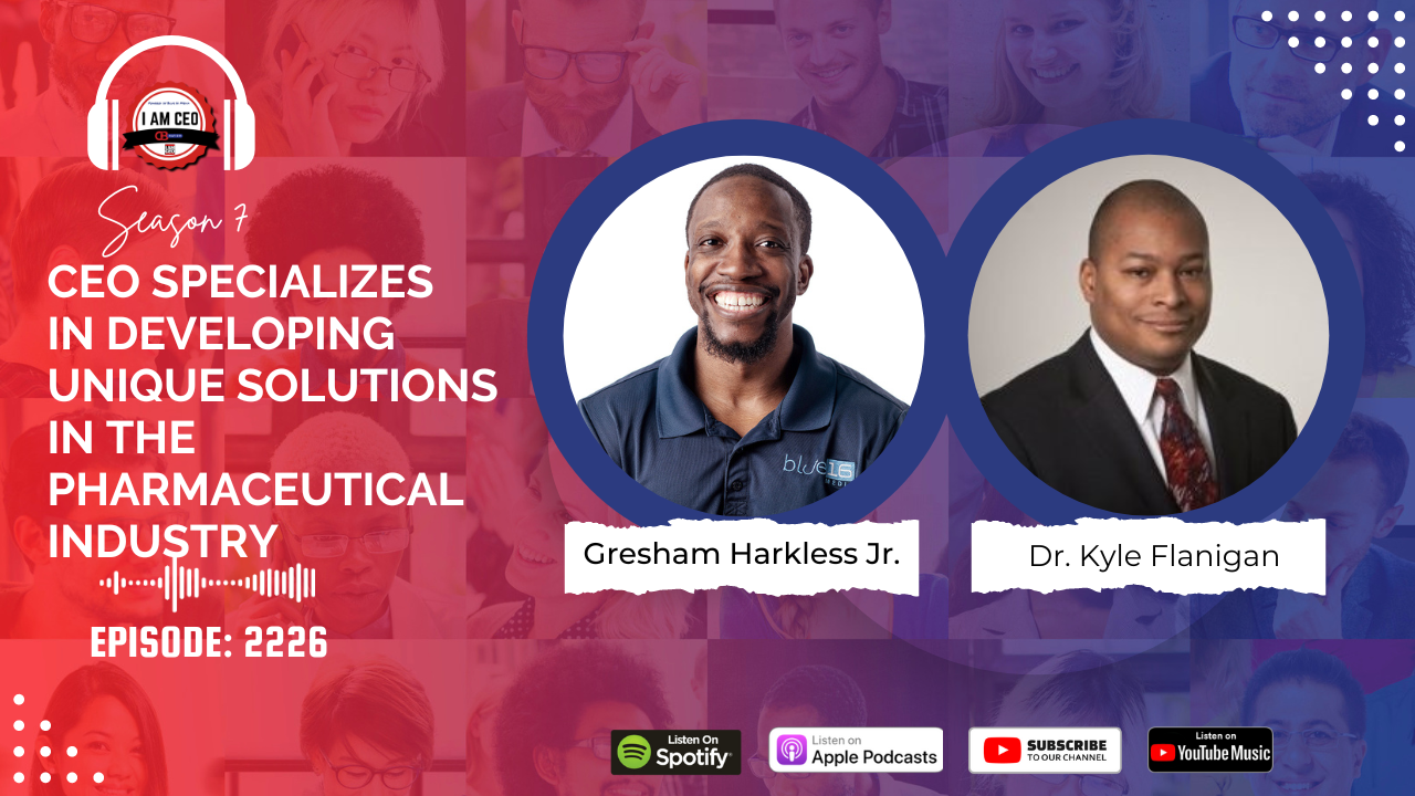 Podcast promotional graphic for Season 7, Episode 2226 featuring Gresham Harkless Jr. and Dr. Kyle Flanigan discussing unique solutions in the pharmaceutical industry. Listen on Spotify, Apple Podcasts, and YouTube.