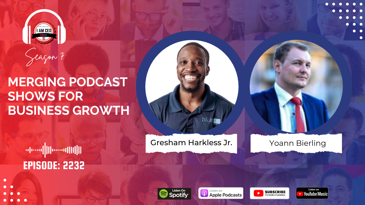 Promotional banner for I AM CEO podcast, episode 2332, featuring Gresham Harkless Jr. and Yoann Bierling discussing merging podcast shows for business growth. Available on Spotify, Apple Podcasts, YouTube, and YouTube Music.