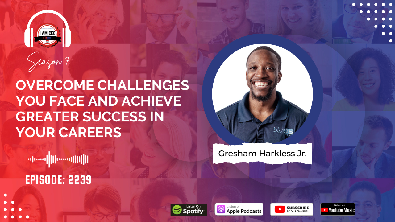 Podcast episode promotional image featuring Gresham Harkless Jr. Theme: Overcome Challenges for Career Success. Includes logos for Spotify, Apple Podcasts, YouTube, and "I Am CEO" season 7 branding. Episode 2239.