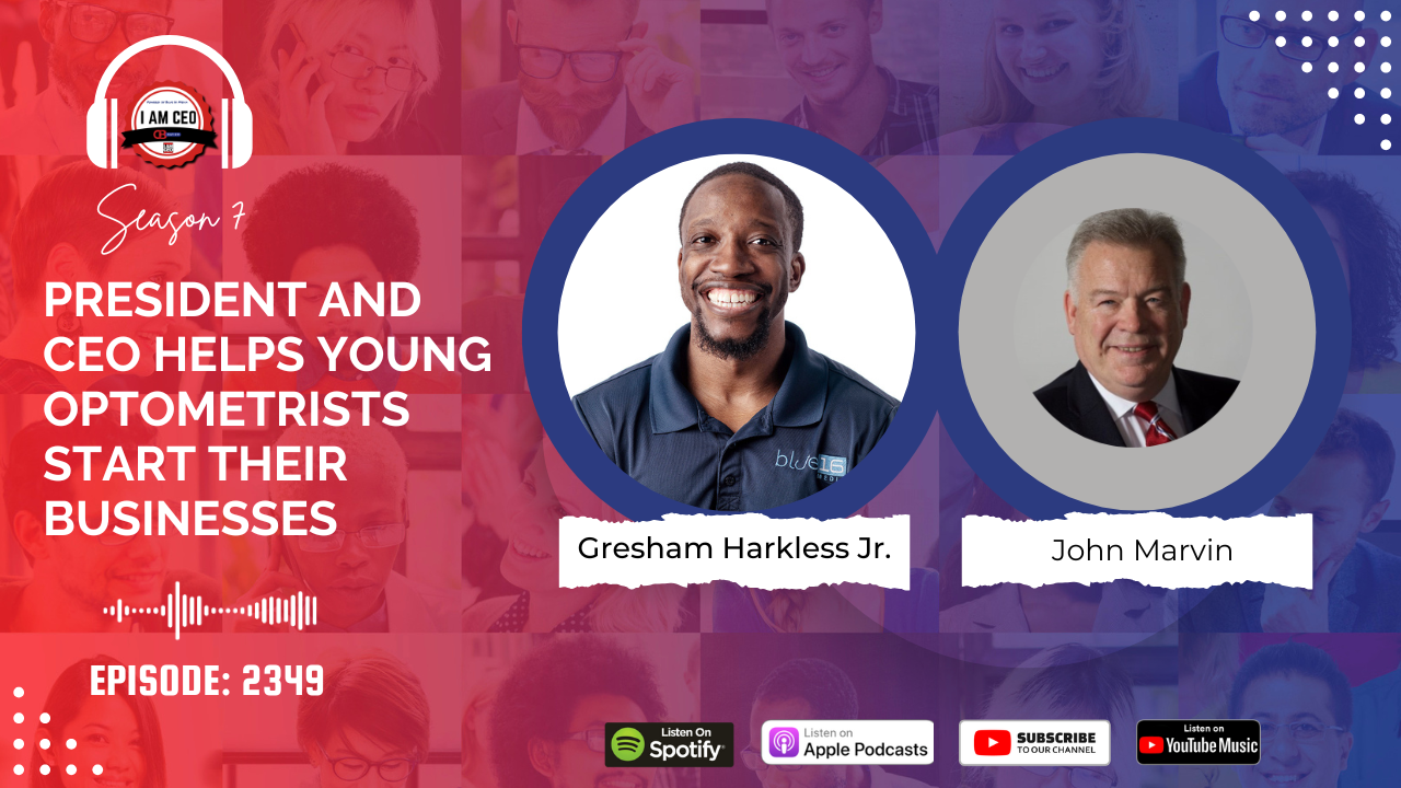 Podcast episode cover for "I Am CEO" Season 7, Episode 2349, featuring Gresham Harkless Jr. and John Marvin, discussing helping young optometrists start businesses.