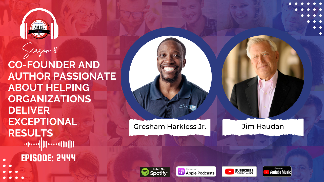 Podcast episode featuring Gresham Harkless Jr. and Jim Haudan, discussing organizational success. Logos for Spotify, Apple Podcasts, and YouTube Music are at the bottom. Episode 2444.