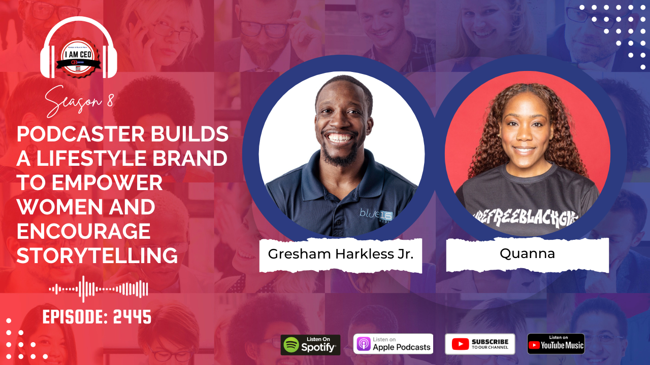 Podcast episode banner featuring two hosts, Gresham Harkless Jr. and Quanna, promoting storytelling and empowering women. Includes platform logos: Spotify, Apple Podcasts, YouTube Music. Episode 2445.