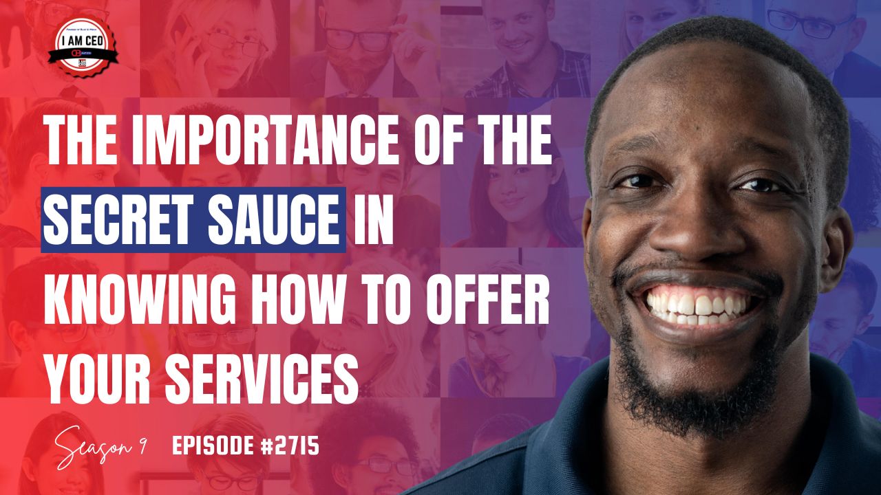 Smiling man in front of a collage background with text: "The Importance of the Secret Sauce in Knowing How to Offer Your Services. Season 9, Episode #2715, I Am CEO Podcast.