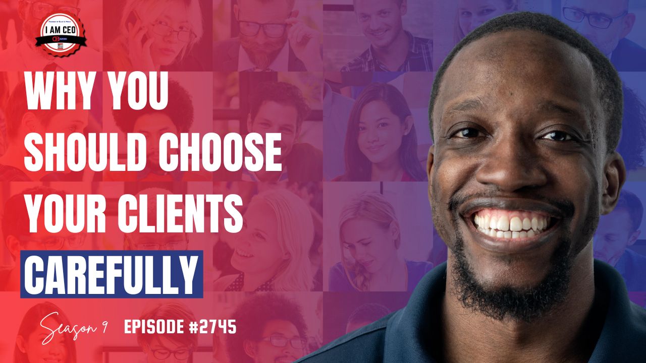 A man smiles in front of a collage of faces. Text reads: "Why you should choose your clients carefully. Season 9 Episode #2745.