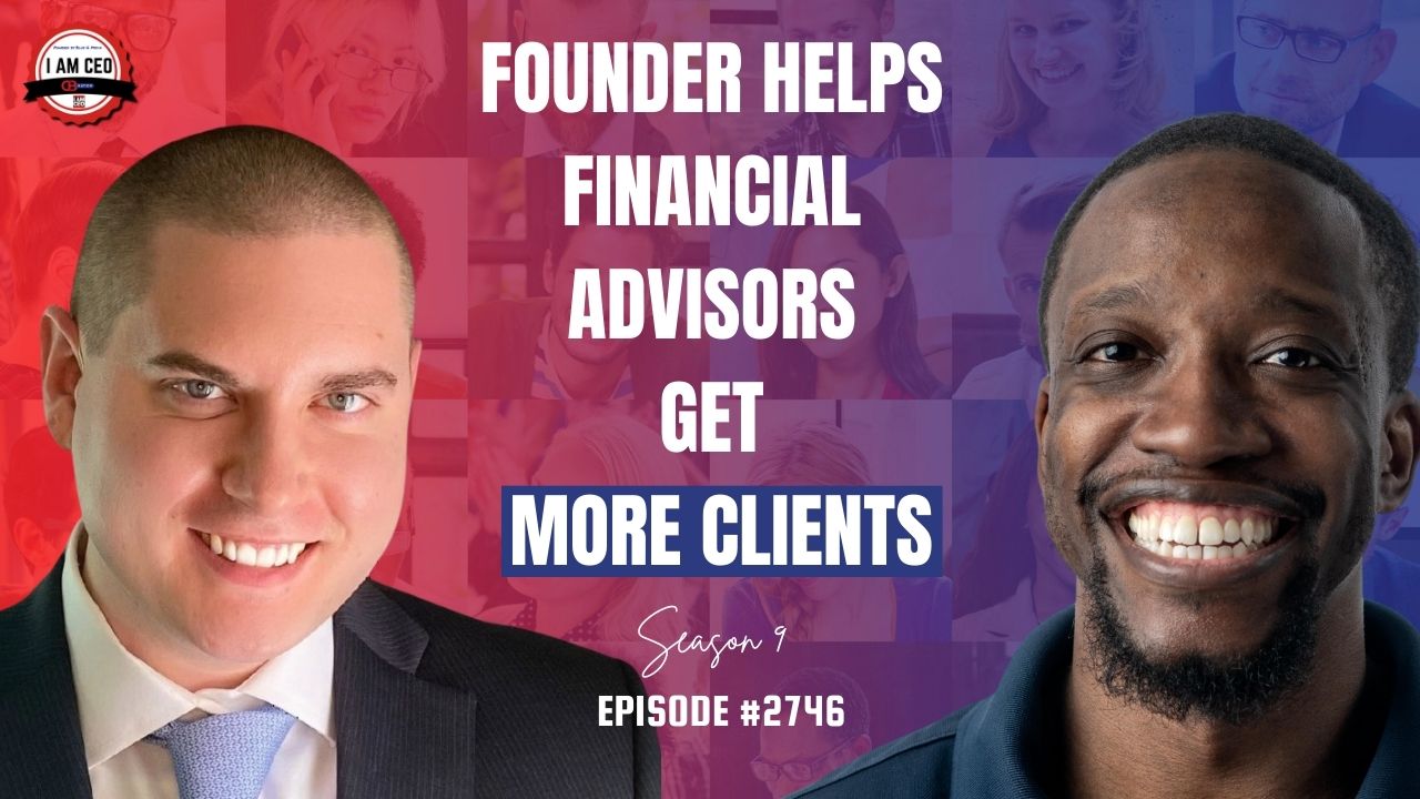 Two men smiling with text: "Founder helps financial advisors get more clients. Season 9, Episode #2746. I Am CEO Podcast.