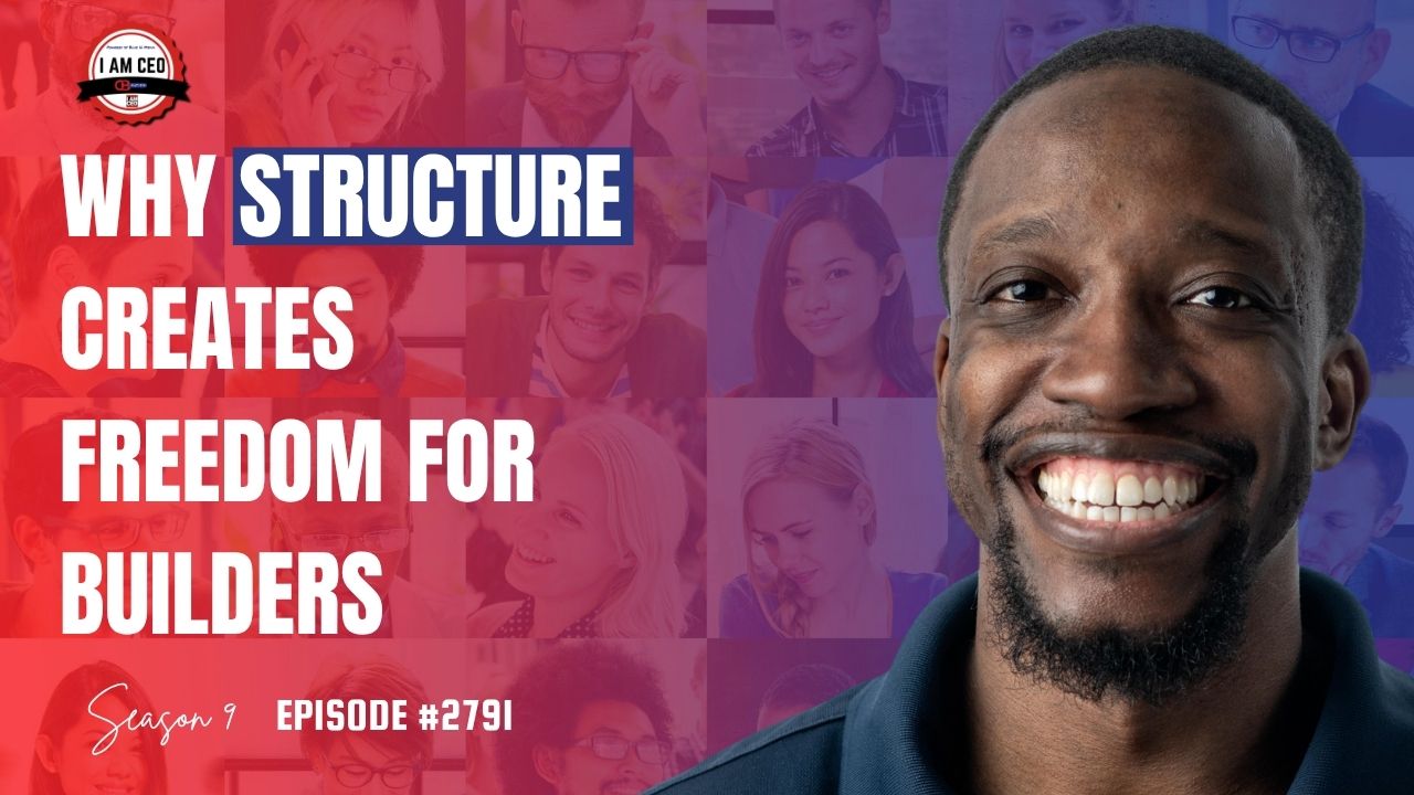 A smiling man stands in front of a collage of diverse faces. Text reads: "Why Structure Creates Freedom for Builders, Season 9, Episode #2791.