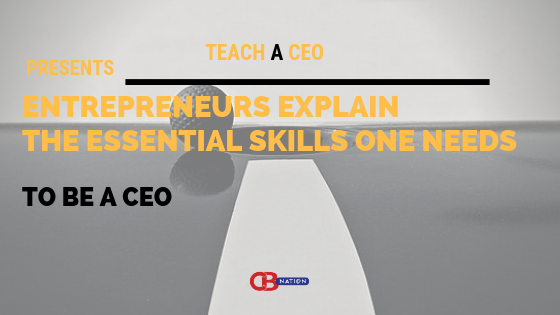 15 Entrepreneurs Explain The Essential Skills One Needs To Be a CEO