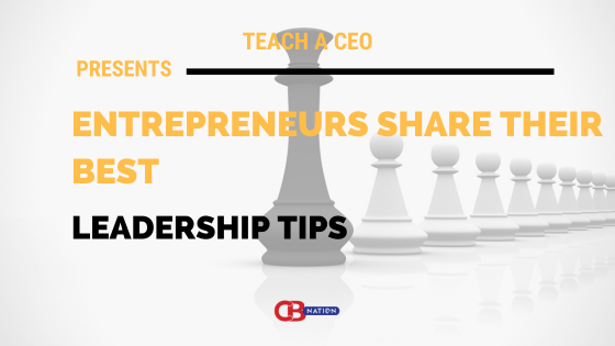 18 Entrepreneurs and Business Owners Reveal Their Best Leadership Tips