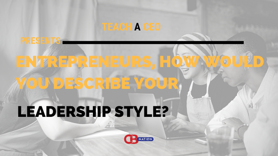 Entrepreneurs Describe Their Leadership Style