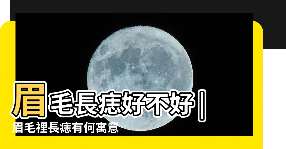 【眉毛上長痣】眉毛長痣好不好 |眉毛裡長痣有何寓意 |天生貴人運 |