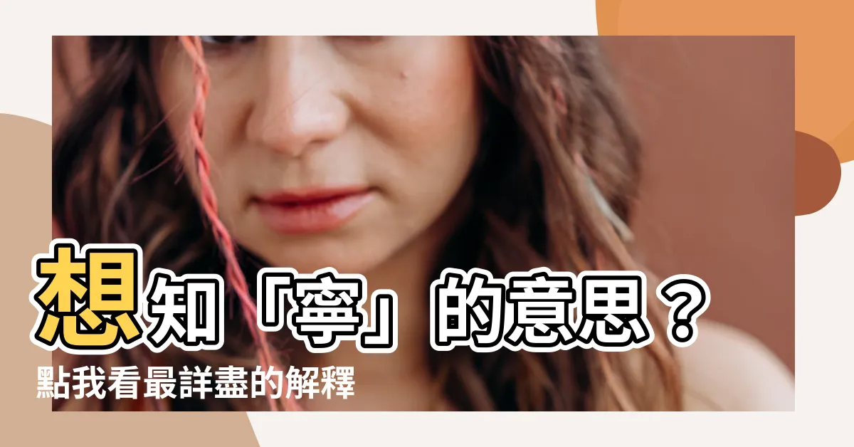 【寧 意思】想知「寧」的意思？點我看最詳盡的解釋！