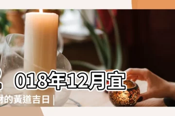 【2018年12月份納財吉日】2018年12月宜納財的黃道吉日 |2018年12月納財黃道吉日 |2018年12月納財黃道吉日查詢 |