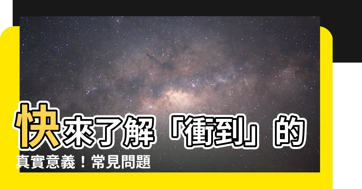 【沖到意思】快來瞭解「衝到」的真實意義！常見問題解答及因果濟世