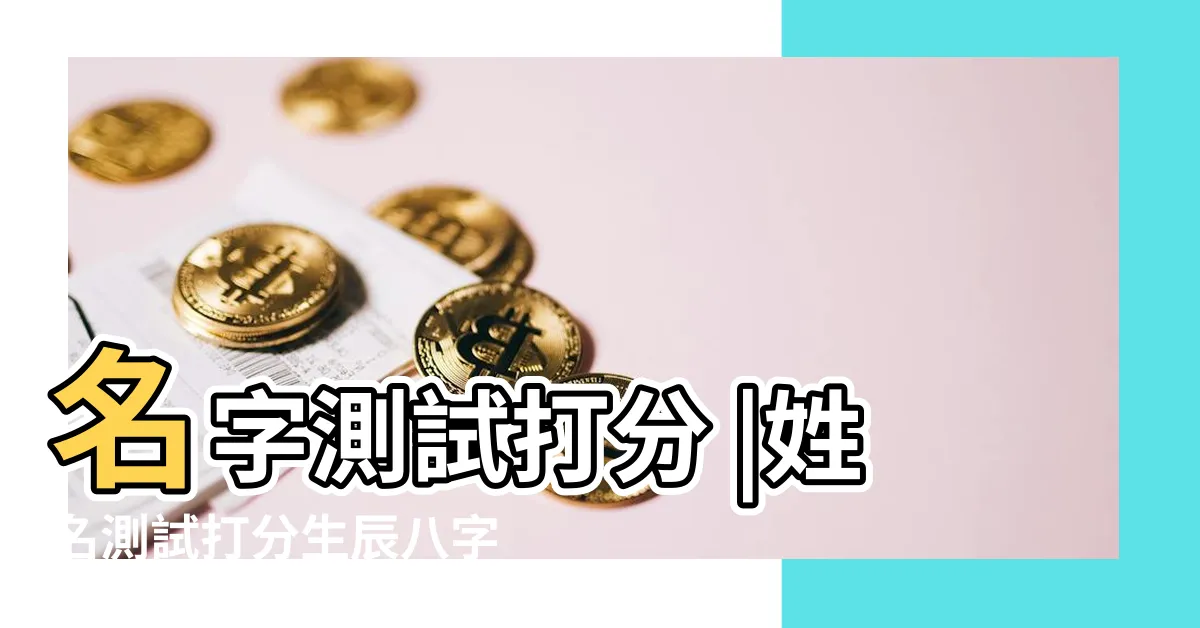 【八字名字評分】名字測試打分 |姓名測試打分生辰八字 |姓名測試打分 |