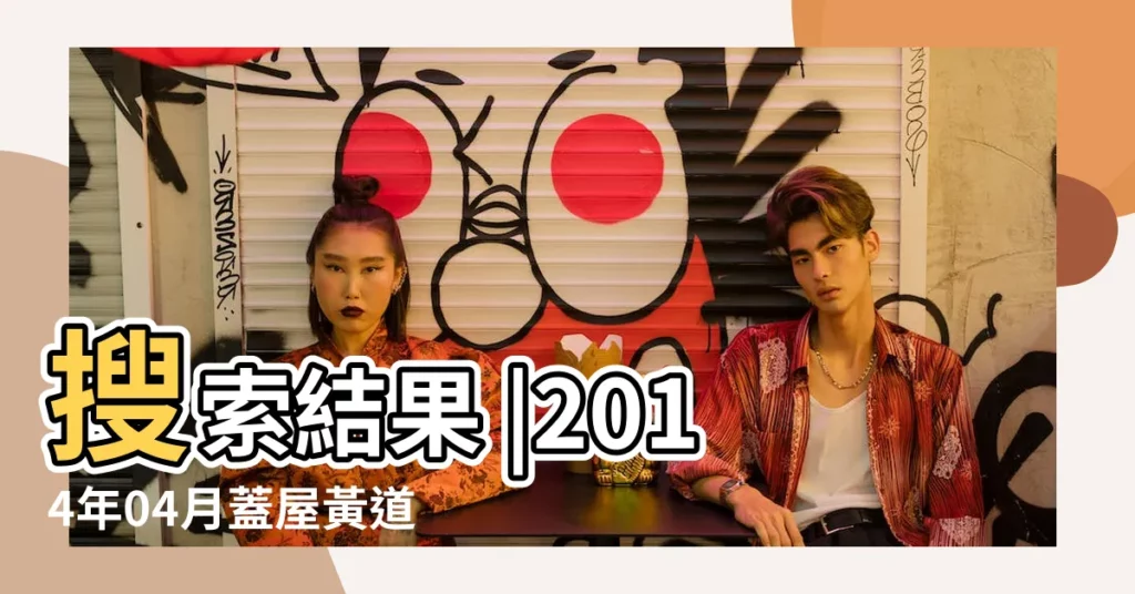 搜索結果 |2014年04月蓋屋黃道吉日 |入宅黃道吉日2014年入宅黃道吉日黃曆農曆 |【2014年蓋房吉日】