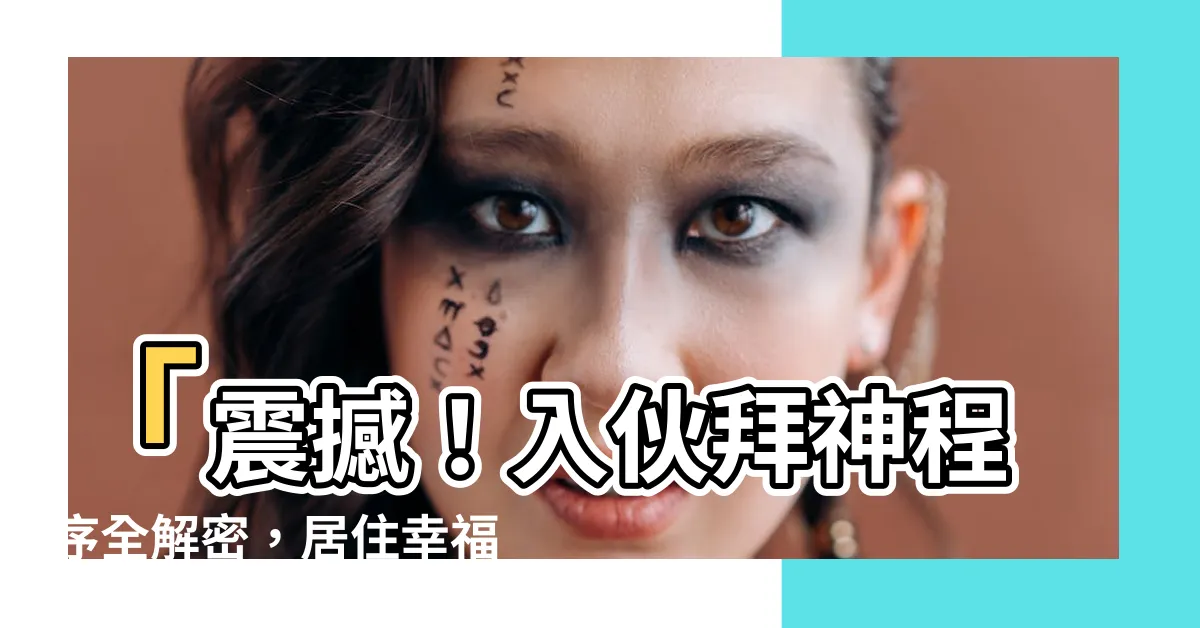 【入夥拜神程序】「震撼！入夥拜神程序全解密，居住幸福風水保障神速發動！」